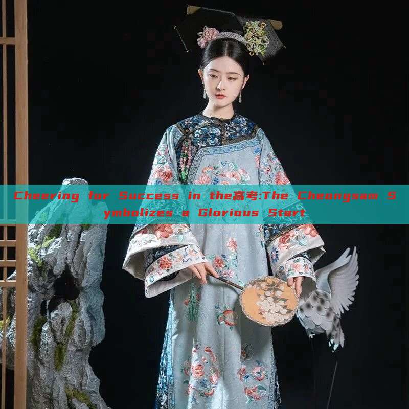 Cheering for Success in the高考:The Cheongsam Symbolizes a Glorious Start Cheering for Success in the高考:The Cheongsam Symbolizes a Glorious Start